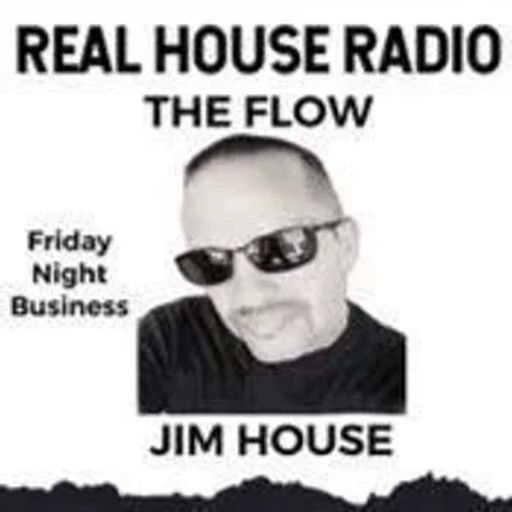 REAL HOUSE RADIO PRESENTS The Flow with Jim House