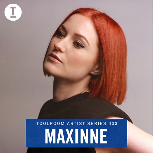 Toolroom Artist Series 003 – Maxinne (DJ Mix)