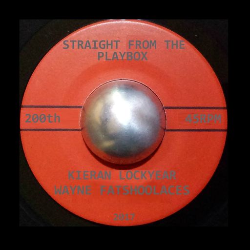 Straight From The Play Box 200 - DJs Kieran Lockyear & Wayne Fatshoolaces.