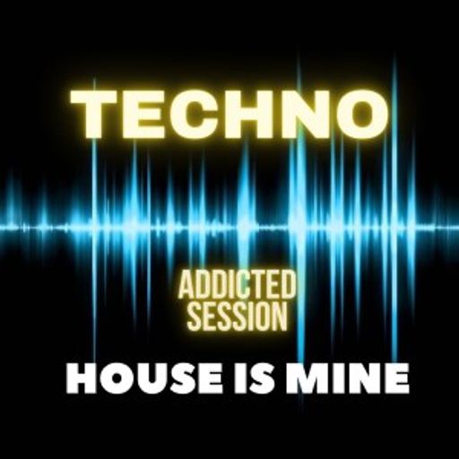 Techno - House Is Mine - "Addicted session" 29.05.2021