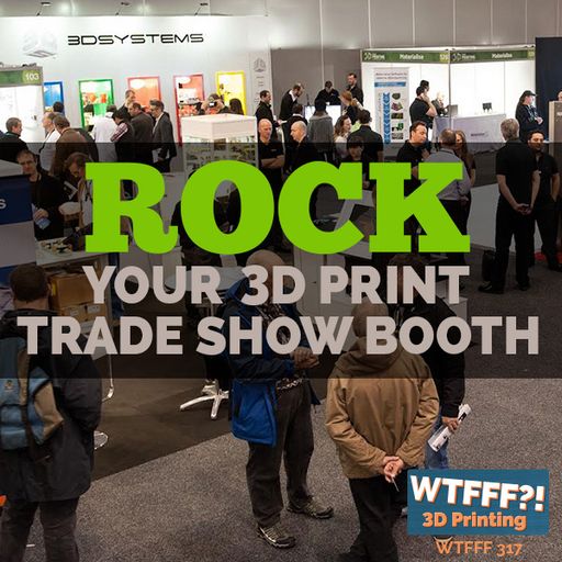 WTFFF 317: Rock your 3D Print Trade Show Booth