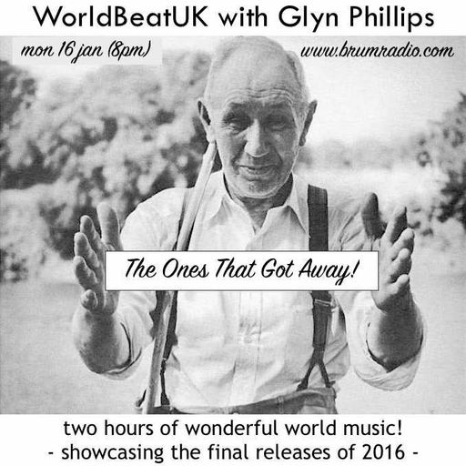 WorldBeatUK with Glyn Phillips - The Ones That Got Away (16/01/2017)