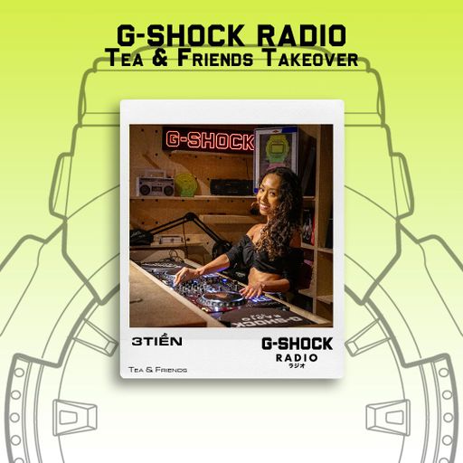 G-SHOCK Radio - Tea & Friends Takeover - 3TIỀN - 12/07