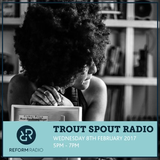 Trout Spout Radio 8th February 2017