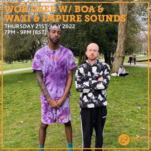 Wob Deep w/ Boa & Waxi & Impure Sounds 21st July 2022
