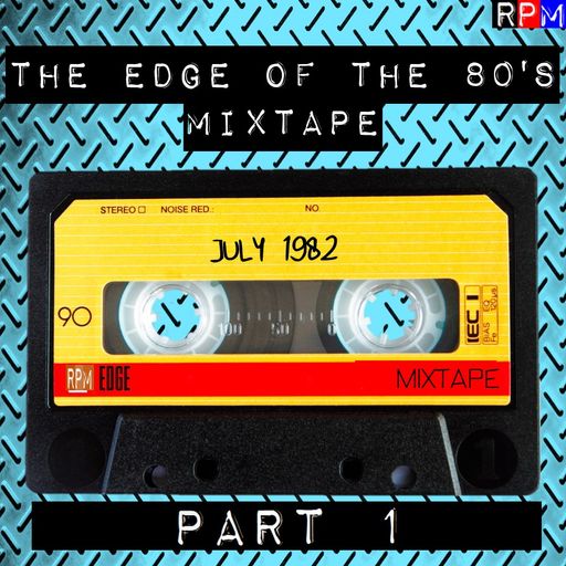 THE EDGE OF THE 80'S MIXTAPE : JULY 1982 (1) *SELECT EARLY ACCESS*