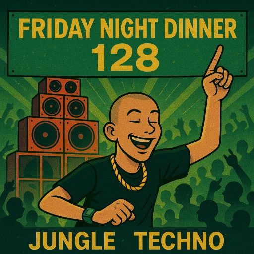 Friday night dinner (128) - Jungle Techno