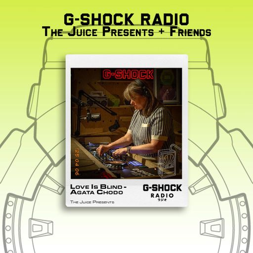 G-SHOCK Radio - The Juice Presents + Friends - Love Is Blind with Agata Chodo  - 06/04