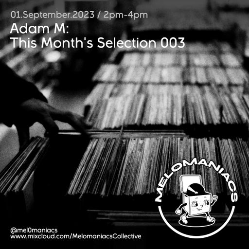 Adam M: This Month's Selection 003 // 2.September.23 // Melomaniacs