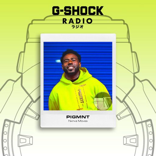 G-SHOCK Radio Presents... Native Moves - PIGMNT - 17/01