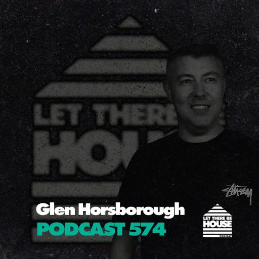 Let There Be House Podcast #574 with Glen Horsborough