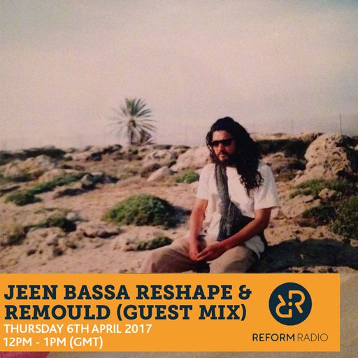 Jeen Bassa Reshape & Remould (Guest Mix) 6th April 2017