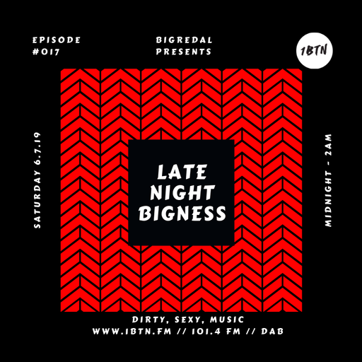 LATE NIGHT BIGNESS, Episode #17 - 06.07.2019