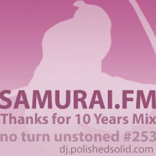 Thanks, SAMURAI.fm for 10 Years Mix (No Turn Unstoned #253)
