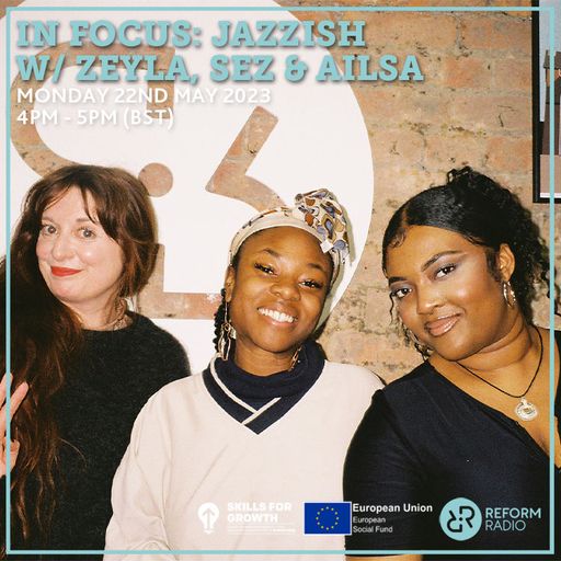 In Focus: Jazzish w/ Zeyla, Sez & Ailsa 22nd May 2023
