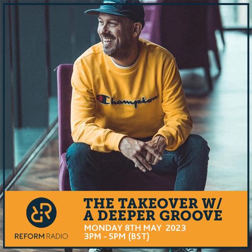 The Takeover w/ A Deeper Groove 8th May 2023
