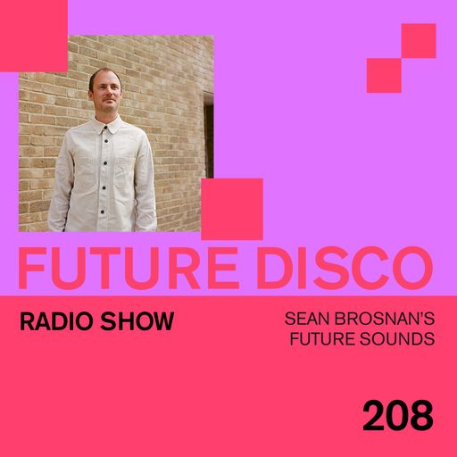 Future Disco Radio - 208 - Sean Brosnan's Future Sounds