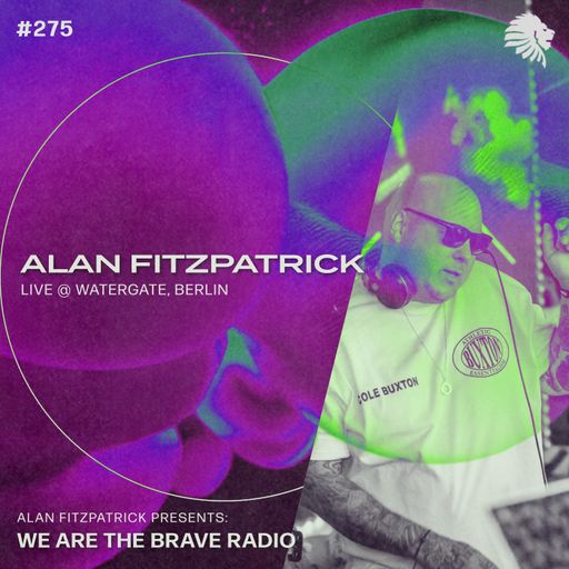 We Are The Brave Radio 275 - Alan Fitzpatrick (Live @ Watergate, Berlin)