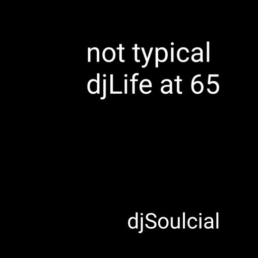 Not Typical djLife at 65