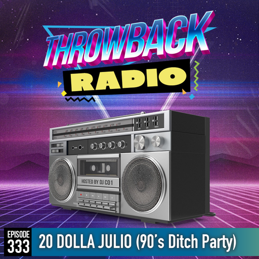 Throwback Radio #333 - 20 Dolla Julio (90's Ditch Party)