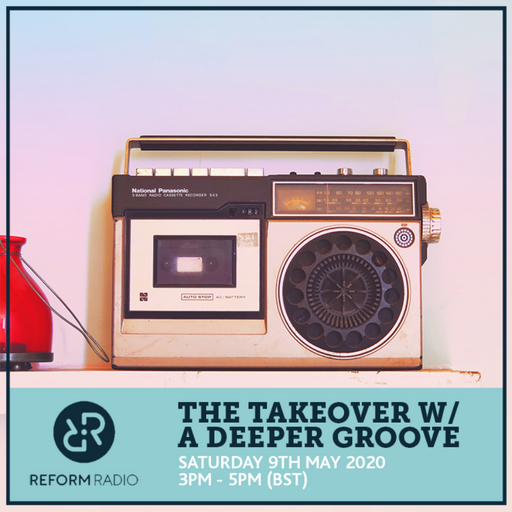The Takeover w/ A Deeper Groove 9th May 2020