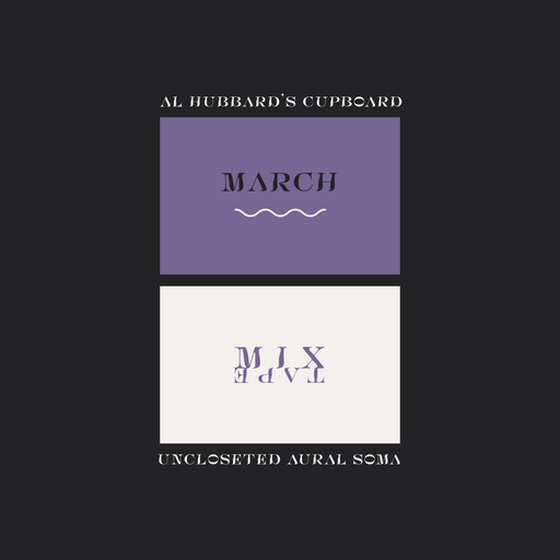 Al Hubbard's Cupboard // Uncloseted Aural Soma // MARCH