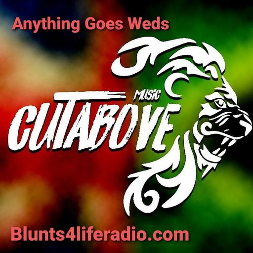 CUTABOVE MUSIC 5TH MAY 2021 ANYTHING GOES WEDS BLUNTS4LIFERADIO.COM
