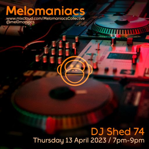 DJ Shed 74 // 13.April.2023 // Melomaniacs