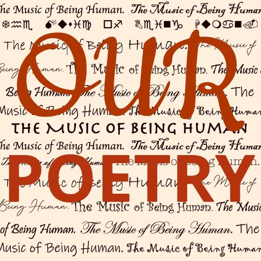 OUR POETRY:The Music of Being Human #77