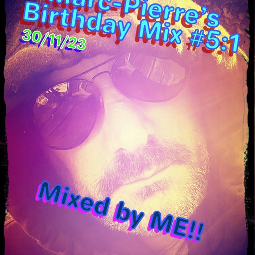 Marc-Pierre's #5:1 Birthday Mix 30.11.23 - Mixed By Marc-Pierre Dj