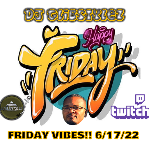DJ GlibStylez - Friday Vibes! (Twitch Live) 6-17-22