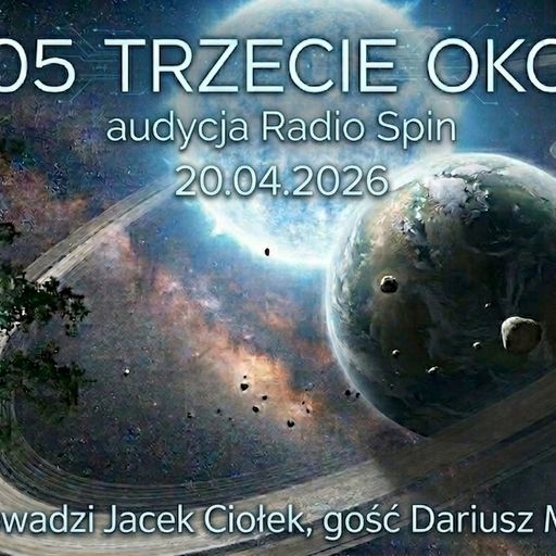 05 TRZECIE OKO cz.1, gość Dariusz MICHALIK, (Filmy S.Spielberg, cechy Star Seeds cont.)  20.04.2026