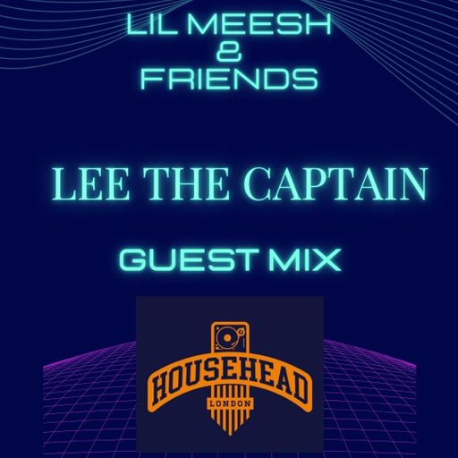 Lee The Captain Househead London Guest Mix - LIL Meesh & Friends 1.2.26