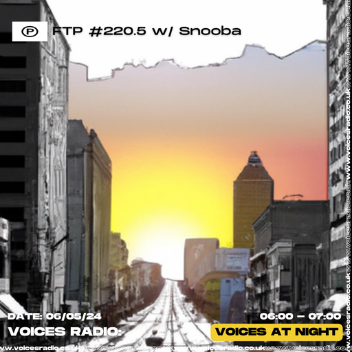 FTP #220.5 W/ Snooba - 06/05/24 - Voices Radio