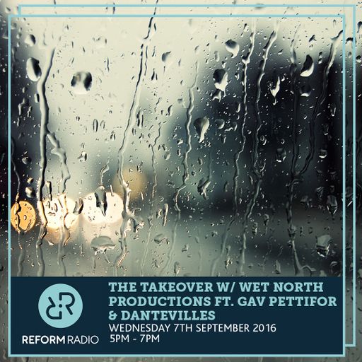 The Takeover W/Wet North Productions Ft. Gav Pettifor & Dantevilles 7th September 2016