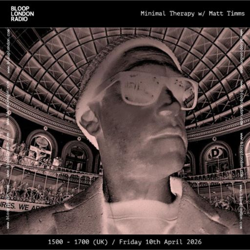 Minimal Therapy w/ Matt Timms - 10.04.26 [Bloop London Radio]
