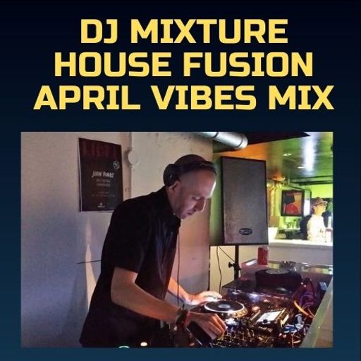 DJ MIXTURE -  HOUSE FUSION APRIL HOUSE VIBES MIX