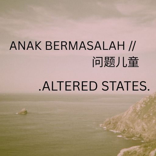ANAK BERMASALAH // 问题儿童 .ALTERED STATES. 25.09.2025