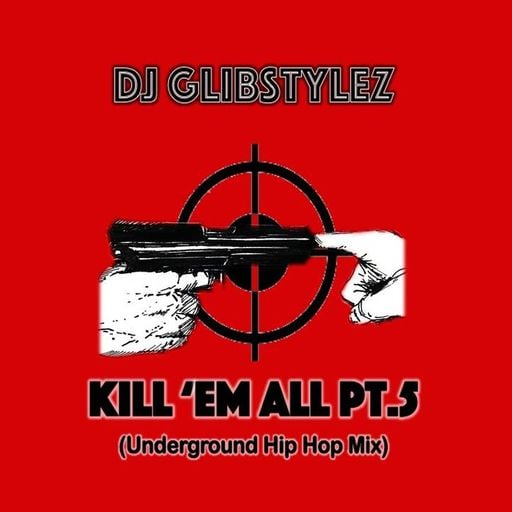 DJ GlibStylez - Kill Em All Pt.5 (Underground Hip Hop Mix)
