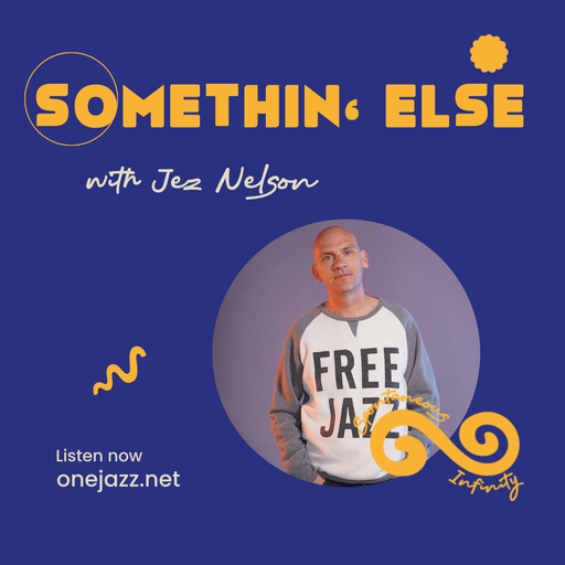 Jez Nelson presents: Somethin' Else (29 April 2026)