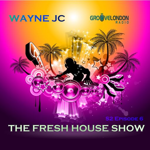 The Fresh House Show S2 Episode 6 @Groove London Radio