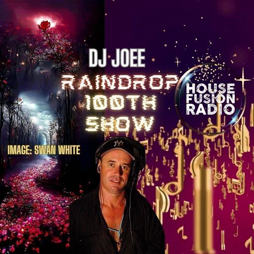 DJ JOEE - " RAINDROP " - HOUSE FUSION RADIO UK - 100th SHOW - 2hr SPECIAL