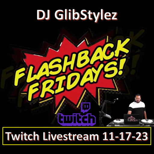 DJ GlibStylez - FLASHBACK FRIDAYS! Twitch Livestream 11-17-23 (Open Format Mix)
