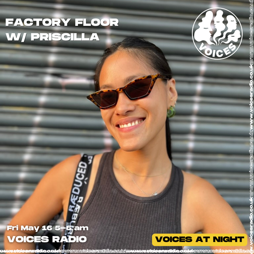 Factory Floor w/ Pricilla - 16/05/25 - [Voices Radio]