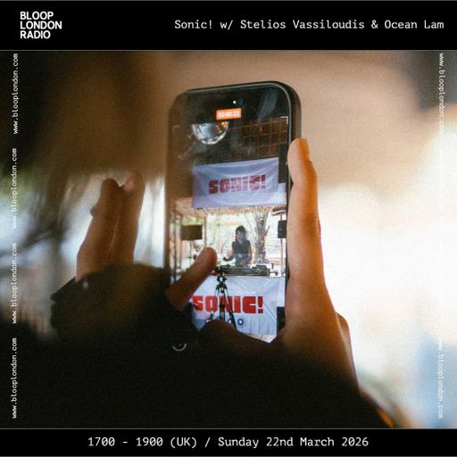 Sonic! w/ Stelios Vassiloudis & Ocean Lam - 22.03.26 [Bloop London Radio]