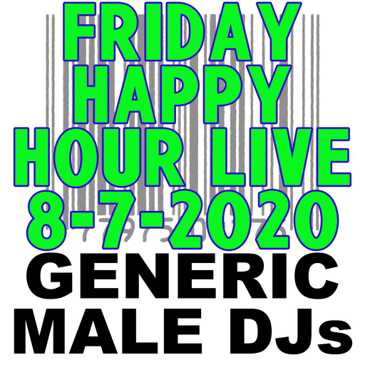 Generic Male DJs Friday Happy Hour Live 8-7-2020 + Preshow!