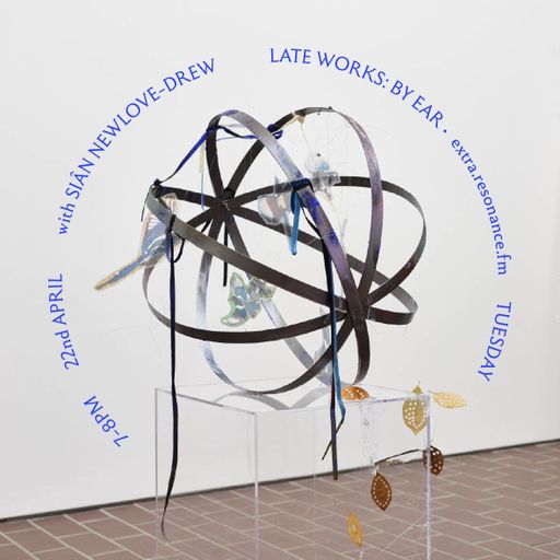 Late Works: By Ear #44 - Siân Newlove-Drew - 22 April 2025