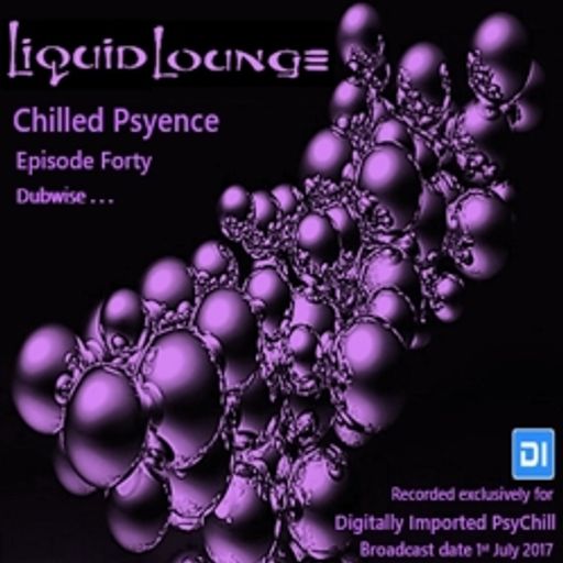 Liquid Lounge - Chilled Psyence (Episode Forty) Digitally Imported Psychill July 2017