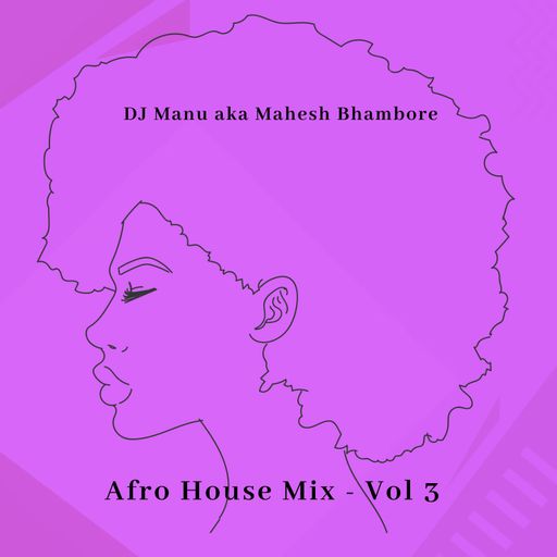 Afro House Mix Vol 3 by DJ Manu aka Mahesh Bhambore