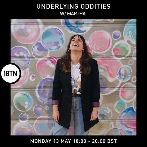 Underlying Oddities w/ Martha - 13.05.24